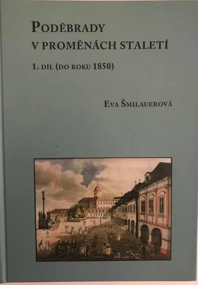 Eva Smilauerova Poděbrady v proměnách staletí 1 dil do roku 1850 Scriptorium 2001