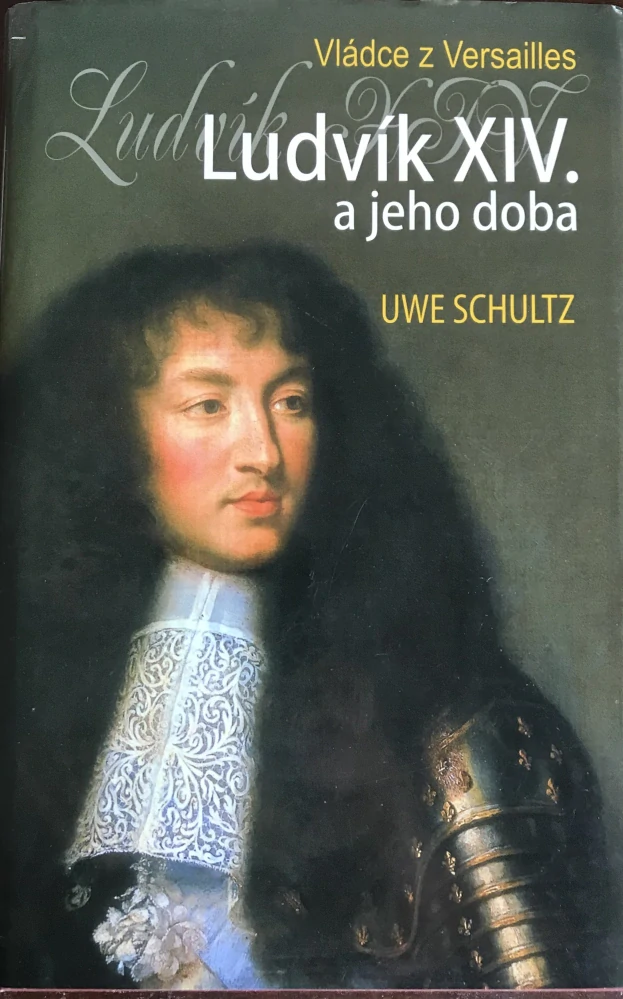 Uwe Schultz Ludvik XIV a jeho doba Král Slunce 1.vyd. 2008 velky format