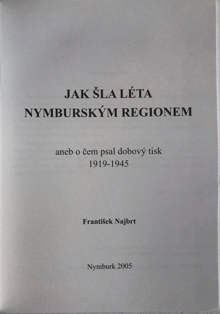 Frantisek Najbrt Jak sla leta nymburským regionem aneb o čem psal dobový tisk 1919-1945 Naklad 500 ks 2005