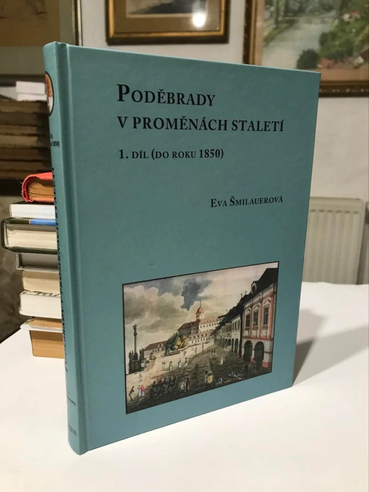 Eva Smilauerova Poděbrady v proměnách staletí 1 dil do roku 1850 Scriptorium 2001