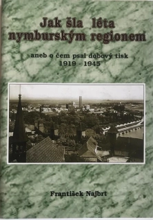 Frantisek Najbrt Jak sla leta nymburským regionem aneb o čem psal dobový tisk 1919-1945 Naklad 500 ks 2005